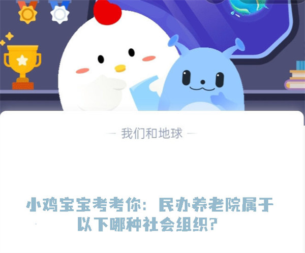 小鸡宝宝考考你:民办养老院属于以下哪种社会组织?蚂蚁庄园7.15日答案